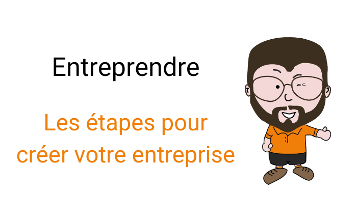 Quelles sont les étapes pour créer votre entreprise ?